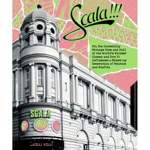 Scala!!! Or, The Incredibly Strange Rise and Fall of the World's Wildest Cinema